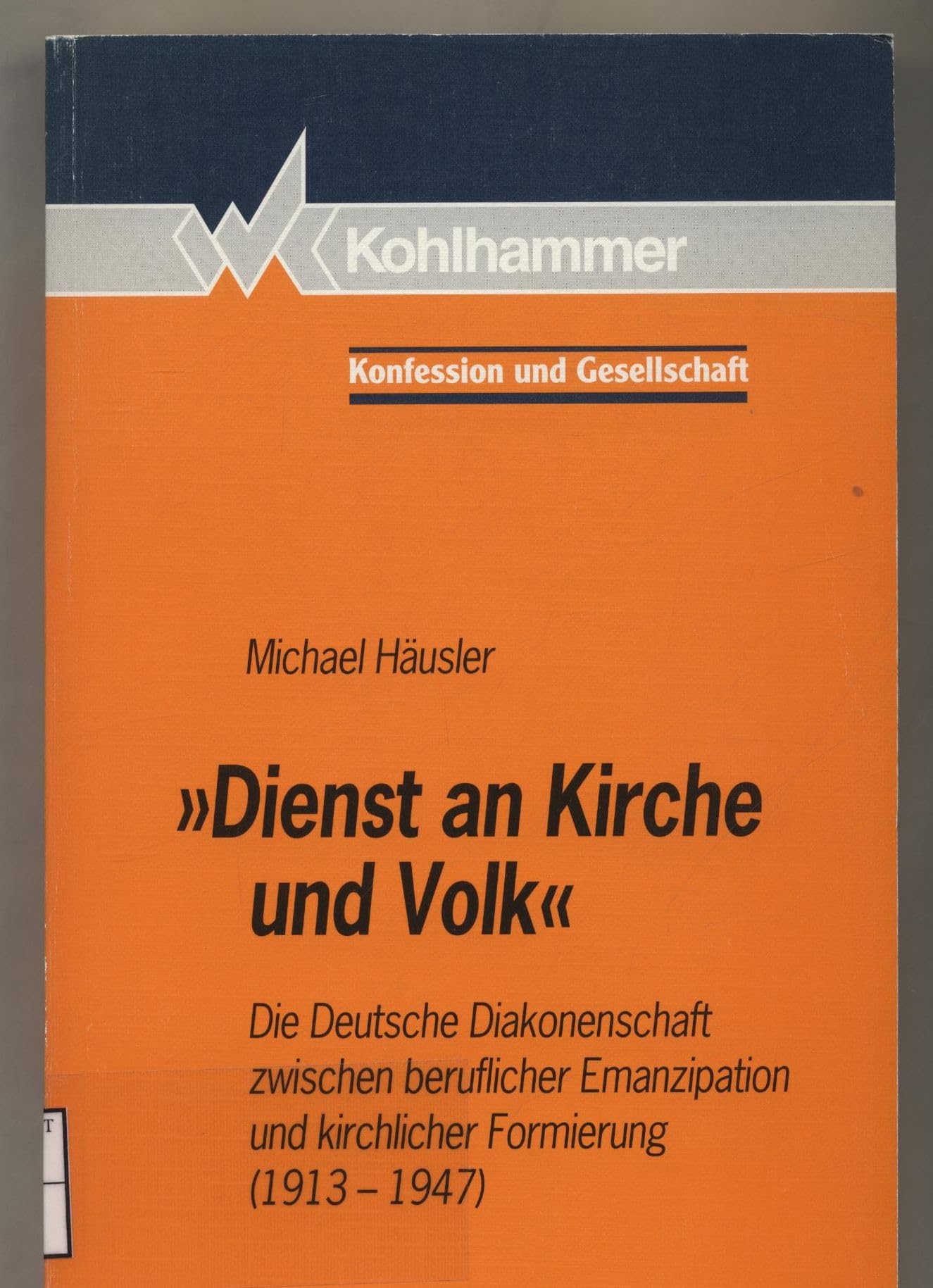 Dienst an Kirche und Volk. Die Deutsche Diakonenschaft zwischen beruflicher Emazipation und kirchl. (Konfession und Gesellschaft / Beiträge zur Zeitgeschichte) German history
