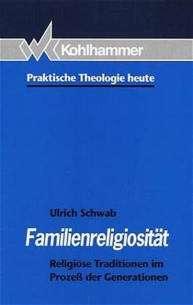Familienreligiosität: Religiöse Traditionen im Prozess der Generationen (Praktische Theologie heute) Social Sciences