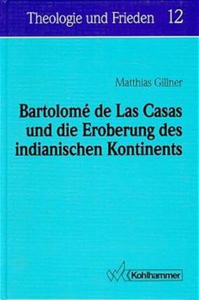 Bartolomé de las Casas und die Eroberung des indianischen Kontinents: Das friedensethische Profil eines weltgeschichtlichen Umbruchs aus der ... der Unterdrückten (Theologie und Frieden) book