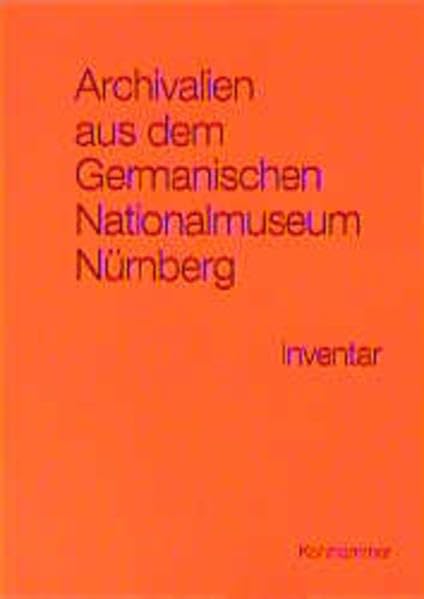 Archivalien aus dem Germanischen Nationalmuseum Nürnberg: Inventar des Bestands H 52a im Hauptstaatsarchiv Stuttgart (Werkhefte der Staatlichen ... / Serie B Hauptstaatsarchiv Stuttgart) Law