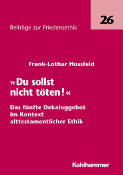 "Du sollst nicht töten!": Das fünfte Dekaloggebot im Kontext alttestamentlicher Ethik (Beiträge zur Friedensethik) Philosophy