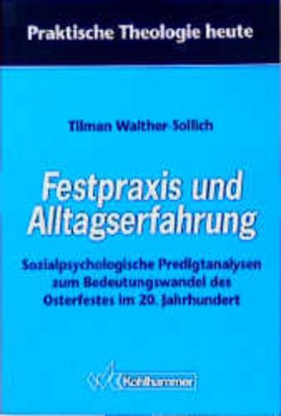Festpraxis und Alltagserfahrung: Sozialpsychologische Predigtanalysen zum Bedeutungswandel des Osterfestes im 20. Jahrhundert (Praktische Theologie heute) Books