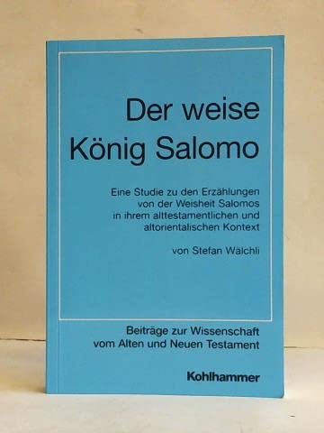 Der weise König Salomo: Eine Studie zu den Erzählungen von der Weisheit Salomos in ihrem alttestamentlichen und altorientalischen Kontext (Beiträge ... vom Alten und Neuen Testament / Achte Folge) Politics & History