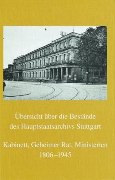 Übersicht über die Bestände des Hauptstaatsarchivs Stuttgart Kabinett, Geheimer Rat, Ministerien 1806-1945: (E-Bestände): (e-Bestande) ... Archivverwaltung Baden-Württemberg, Band 33) Social Sciences