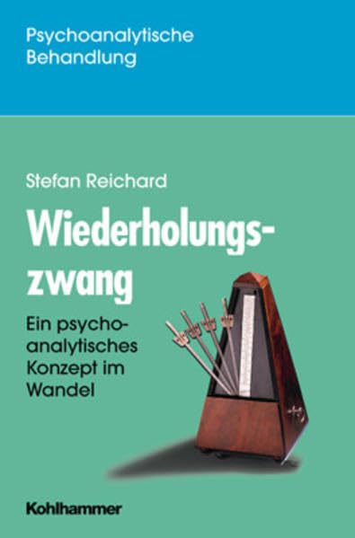 Wiederholungszwang: Ein psychoanalytisches Konzept im Wandel (Psychoanalytische Behandlung) Psychology