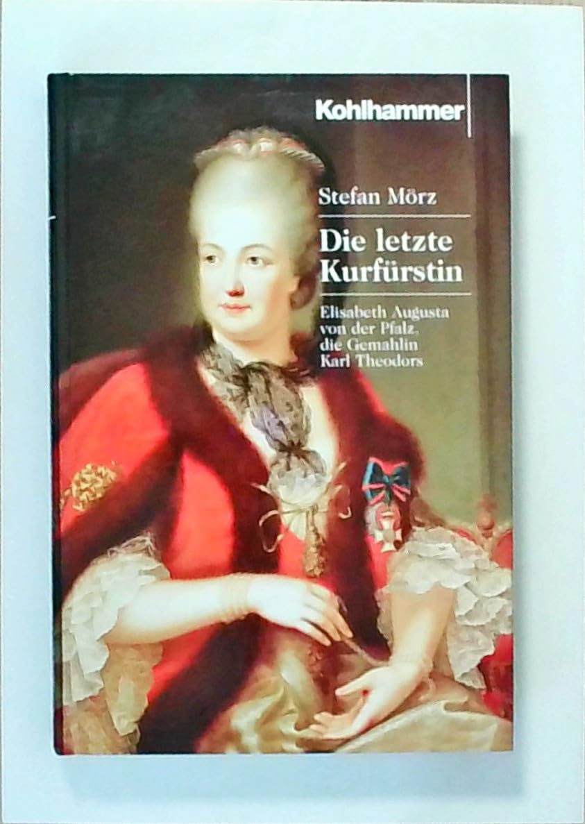 Die letzte Kurfürstin: Elisabeth Augusta von der Pfalz, die Gemahlin Karl Theodors Memories