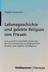 Lebensgeschichte und gelebte Religion von Frauen: Eine qualitativ-empirische Studie über den Zusammenhang von biographischer Struktur und religiöser Orientierung Religion & Esotericism