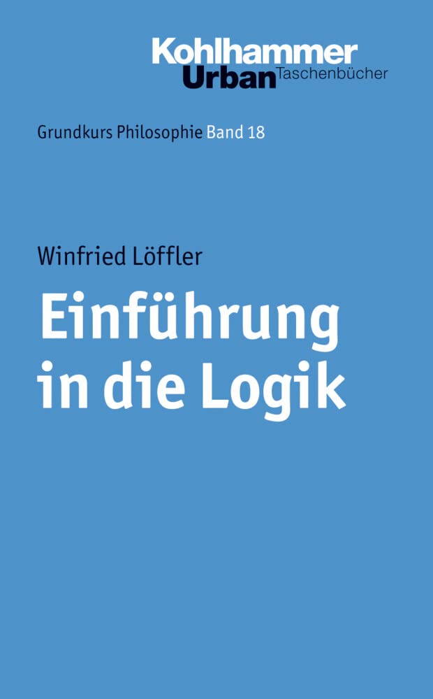 Grundkurs Philosophie: Einführung in die Logik (Grundkurs Philosophie, 18, Band 18) Philosophy