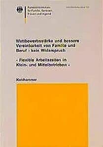 Wettbewerbsstärke und bessere Vereinbarkeit von Familie und Beruf - kein Widerspruch. Flexible Arbeitszeiten in Klein- und Mittelbetrieben ... für Familie, Senioren, Frauen und Jugend) Books
