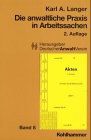 Die anwaltliche Praxis in Arbeitssachen: Eine Einführung in die Anwaltstätigkeit (Kohlhammer Praxisbücher für den Rechtsanwalt) Law