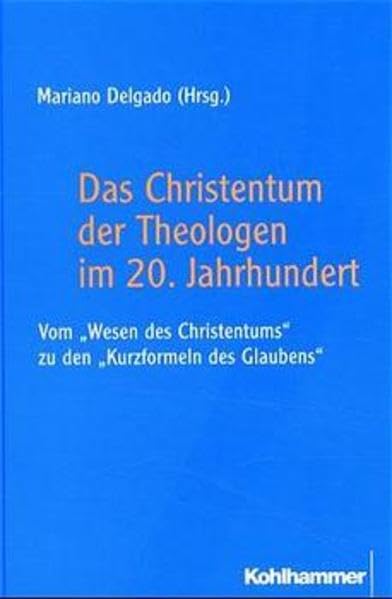 Das Christentum der Theologen im 20. Jahrhundert: Vom "Wesen des Christentums" zu den "Kurzformeln des Glaubens" Religion & Esotericism