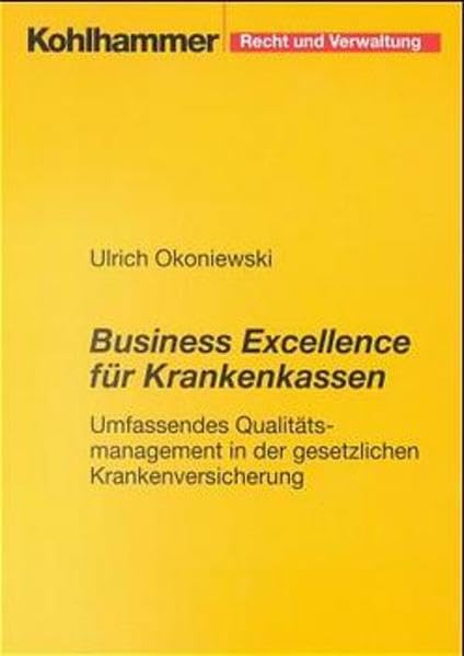 Business Excellence für Krankenkassen. Umfassendes Qualitätsmanagement in der gesetzlichen Krankenversicherung Business, Finance & Career
