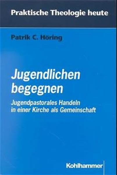 Jugendlichen begegnen: Jugendpastorales Handeln in einer Kirche als Gemeinschaft (Praktische Theologie heute) Books
