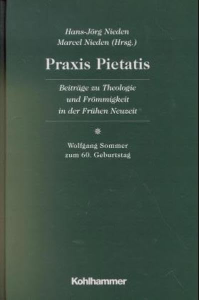 Praxis Pietatis: Beiträge zu Theologie und Frömmigkeit in der Frühen Neuzeit. Wolfgang Sommer zum 60. Geburtstag Religion & Esotericism