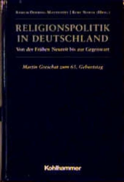 Religionspolitik in Deutschland: Von der Frühen Neuzeit bis zur Gegenwart. Martin Greschat zum 65. Geburtstag German history