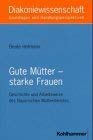 Gute Mütter - starke Frauen: Geschichte und Arbeitsweise des Bayerischen Mütterdienstes (Diakoniewissenschaft. Grundlagen und Handlungsperspektiven) Religion & Esotericism
