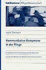 Kommunikative Kompetenz in der Pflege: Ein pflegedidaktisches Konzept auf der Basis einer qualitativen Analyse der pflegerischen Kommunikation (PflegeWissenschaft) Medicine