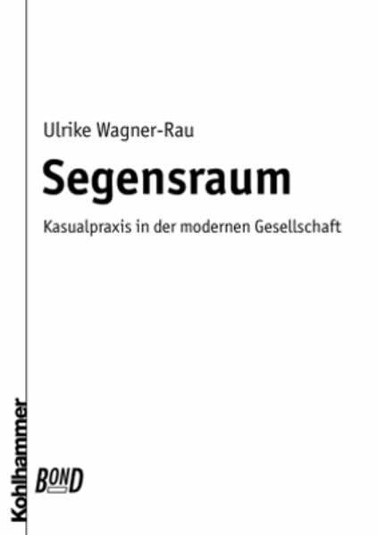Segensraum. BonD: Kasualpraxis in der modernen Gesellschaft (Praktische Theologie heute, 50, Band 50) Religion & Esotericism