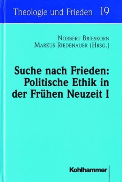 Suche nach Frieden: Politische Ethik in der Frühen Neuzeit I: Mit Beiträgen von Juan Belda Plans, Norbert Brieskorn, Mariano Delgado, Eva-Maria Faber, ... Rudolf Schüßler, R (Theologie und Frieden) Philosophy