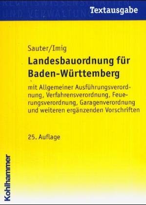 Landesbauordnung für Baden-Württemberg: Mit Allgemeiner Ausführungsverordnung, Verfahrensverordnung, Feuerungsverordnung, Garagenverordnung und weiteren ergänzenden Vorschriften. Textausgabe Law