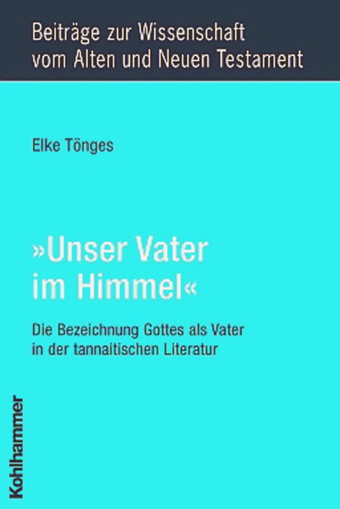 "Unser Vater im Himmel": Die Bezeichnung Gottes als Vater in der tannaitischen Literatur (Beiträge zur Wissenschaft vom Alten und Neuen Testament (BWANT): Achte Folge, 7, Band 7) Religion & Esotericism