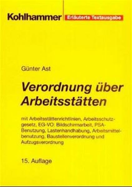 Verordnung über Arbeitsstätten: Erläuterte Textausgabe mit Arbeitsstättenrichtlinien, Arbeitsschutzgesetz, EG-VO: Bildschirmarbeit (mit Erl.), PSA- ... Baustellenverordnung und Aufzugsverordnung Law