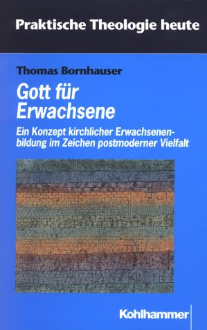 Gott für Erwachsene: Ein Konzept kirchlicher Erwachsenenbildung im Zeichen postmoderner Vielfalt (Praktische Theologie heute) Books