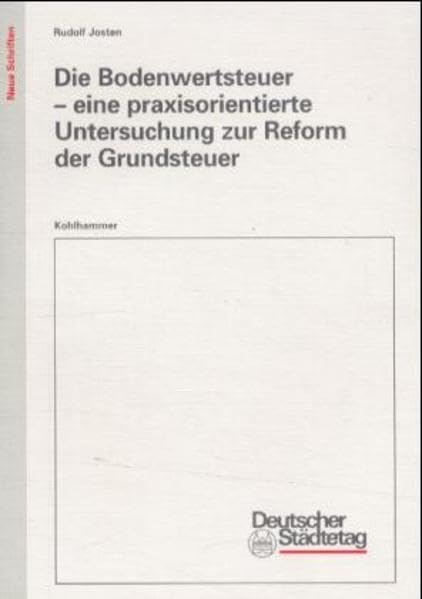 Die Bodenwertsteuer: Eine praxisorientierte Untersuchung zur Reform der Grundsteuer (Neue Schriften des Deutschen Städtetages) Business, Finance & Career