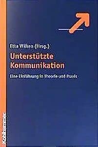 Unterstützte Kommunikation: Eine Einführung in Theorie und Praxis Education & Training