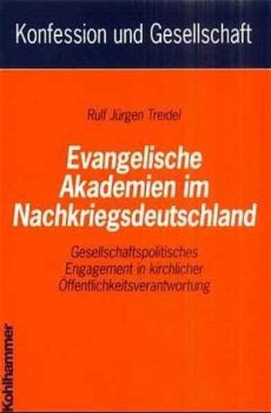 Evangelische Akademien im Nachkriegsdeutschland: Gesellschaftspolitisches Engagement in kirchlicher Öffentlichkeitsverantwortung (Konfession und Gesellschaft / Beiträge zur Zeitgeschichte) Politics & History