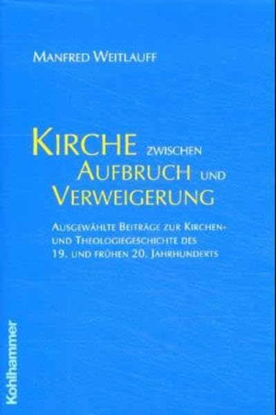 Kirche zwischen Aufbruch und Verweigerung. Ausgewählte Beiträge zur Kirchen- und Theologiegeschichte des 19. und frühen 20. Jahrhunderts Religion & Esotericism