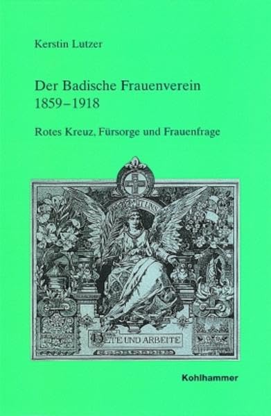 Der Badische Frauenverein 1859-1918: Rotes Kreuz, Fürsorge und Frauenfrage (Veröffentlichungen der Kommission für geschichtliche Landeskunde in Baden-Württemberg, Reihe B: Forschungen, 146, Band 146) Business, Finance & Career