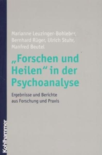 "Forschen und Heilen" in der Psychoanalyse: Ergebnisse und Berichte aus Forschung und Praxis Psychology
