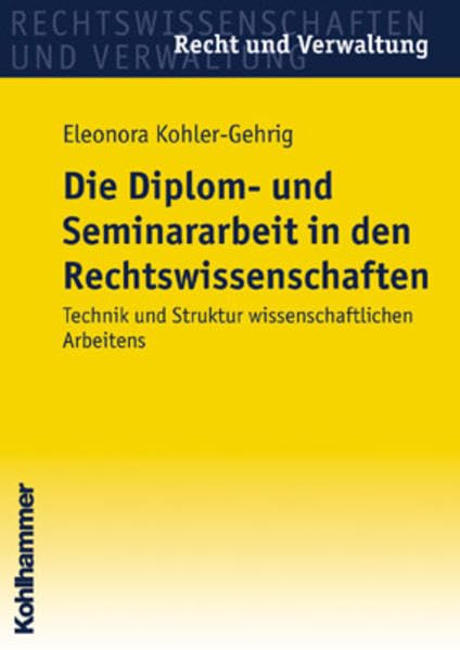 Diplom-, Seminar-, Bachelor- und Masterarbeiten in den Rechtswissenschaften: Technik und Struktur wissenschaftlichen Arbeitens (Recht und Verwaltung) Law