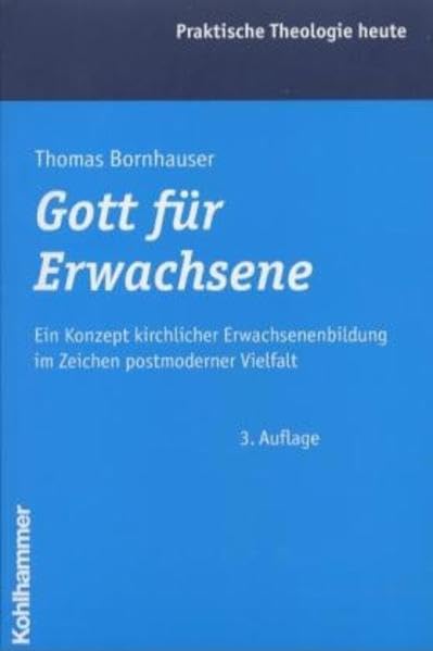 Gott für Erwachsene: Ein Konzept kirchlicher Erwachsenenbildung im Zeichen postmoderner Vielfalt (Praktische Theologie heute) Books