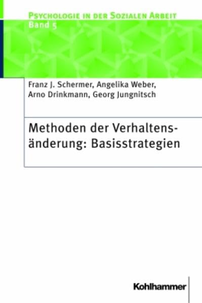 Methoden der Verhaltenänderung: Basisstrategien (Psychologie in der Sozialen Arbeit, Band 5) Psychology