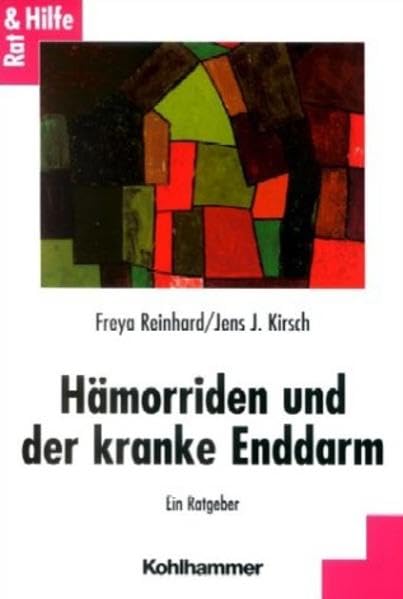 Hämorriden und der kranke Enddarm: Rat und Hilfe für Betroffene und Angehörige. Diagnose und Behandlung von Störungen und Erkrankungen des Enddarms: Ein Ratgeber (Rat + Hilfe) Medicine