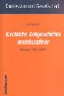 Kirchliche Zeitgeschichte interdisziplinär: Beiträge 1984-2001 (Konfession und Gesellschaft / Beiträge zur Zeitgeschichte) Politics & History