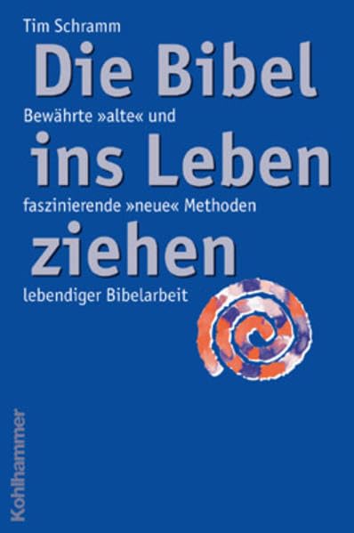 "Die Bibel ins Leben ziehen": Bewährte "alte" und faszinierende "neue" Methoden lebendiger Bibelarbeit Religion & Esotericism