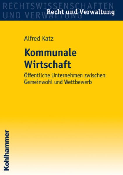 Kommunale Wirtschaft: Öffentliche Unternehmen zwischen Gemeinwohl und Wettbewerb (Recht und Verwaltung) Law