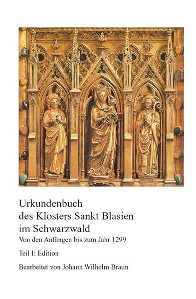 Urkundenbuch des Klosters Sankt Blasien im Schwarzwald. Von den Anfängen bis zum Jahr 1299 : Teil I: Edition, Teil II: Einführung, Verzeichnisse, Register bearbeitet von Johann Wilhelm Braun Politics & Society Books