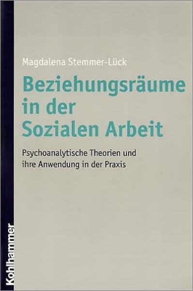 Beziehungsräume in der Sozialen Arbeit: Psychoanalytische Theorien und ihre Anwendung in der Praxis Social Sciences