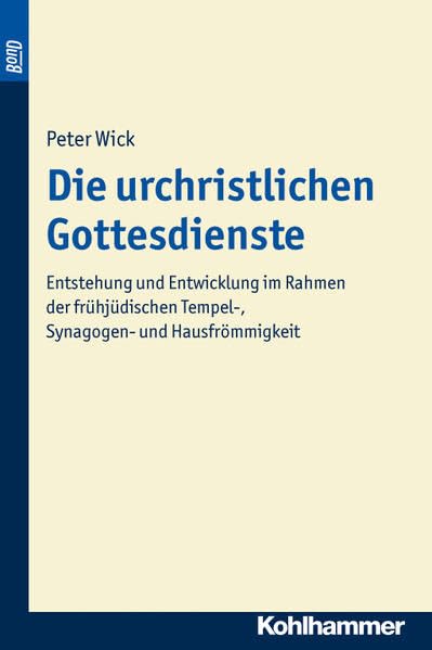 Die urchristlichen Gottesdienste. BonD: Entstehung und Entwicklung im Rahmen der frühjüdischen Tempel-, Synagogen- und Hausfrömmigkeit (Beiträge zur ... Testament (BWANT): Achte Folge, 10, Band 10) Philosophy