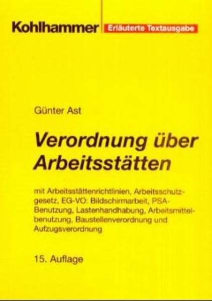 Verordnung über Arbeitsstätten: Mit Arbeitsstättenrichtlinien, Baustellenverordnung - mit Regeln zum Arbeitsschutz auf Baustellen -, ... und PSA-Benutzungsverordnung Law
