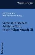 Suche nach Frieden: Politische Ethik in der Frühen Neuzeit 3 (Theologie und Frieden) Politics & History