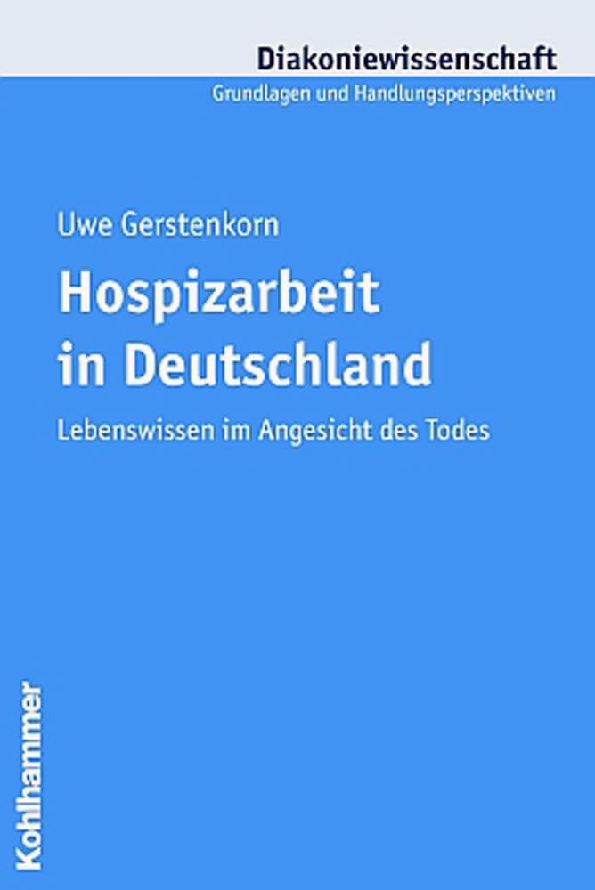 Hospizarbeit in Deutschland: Lebenswissen im Angesicht des Todes (Diakoniewissenschaft. Grundlagen und Handlungsperspektiven, 10, Band 10) Medicine