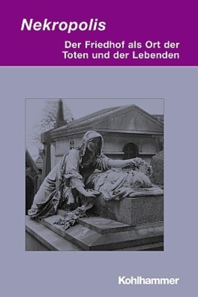 Nekropolis: Der Friedhof als Ort der Toten und der Lebenden (Irseer Dialoge / Kultur und Wissenschaft interdisziplinär) Politics & History
