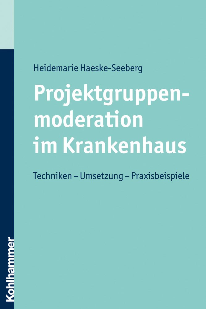 Projektgruppenmoderation im Krankenhaus: Techniken - Umsetzung - Praxisbeispiele Medicine
