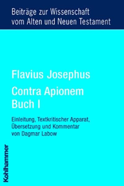 Flavius Josephus Contra Apionem, Buch I: Einleitung, Text, Textkritischer Apparat, Übersetzung und Kommentar von Dagmar Labow (Beiträge zur ... Testament (BWANT): Neunte Folge, 7, Band 7) Philosophy
