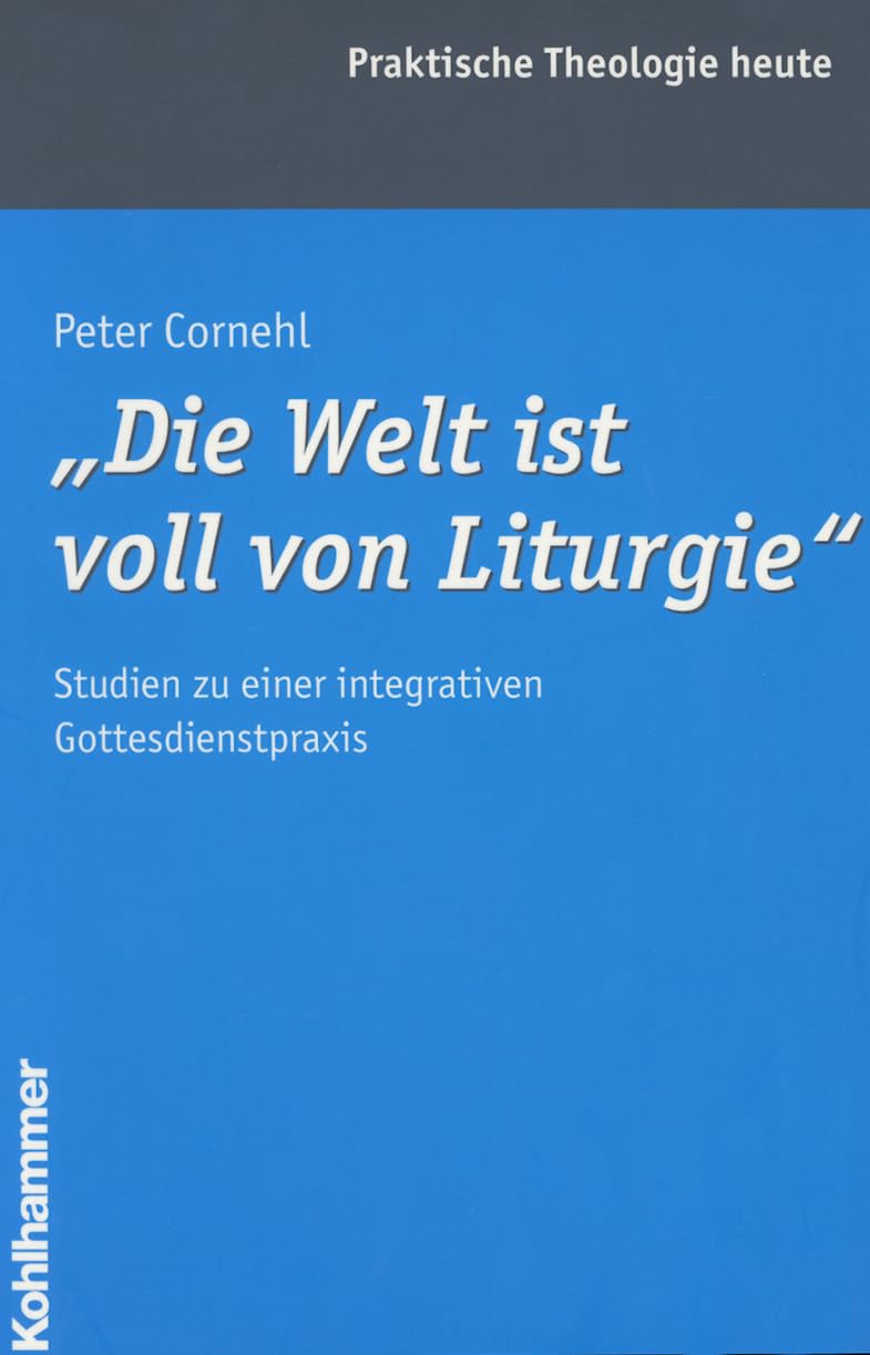 "Die Welt ist voll von Liturgie": Studien zu einer integrativen Gottesdienstpraxis (Praktische Theologie heute, Band 71) Religion & Esotericism